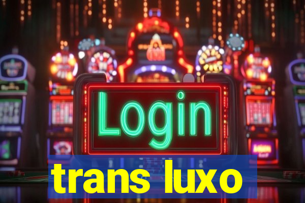 trans luxo